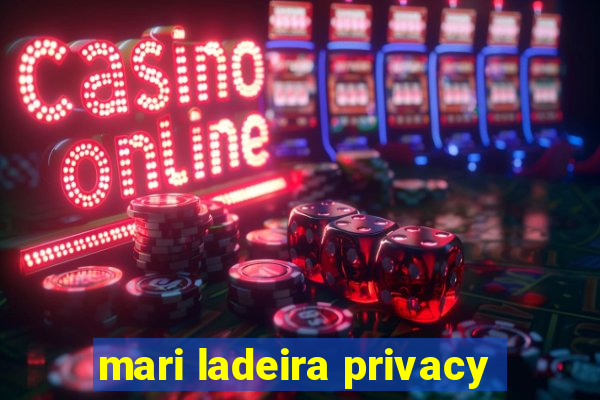 mari ladeira privacy